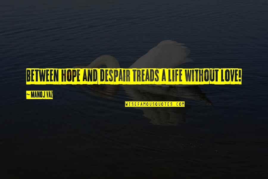 Without Love Life Quotes By Manoj Vaz: Between hope and despair treads a life without