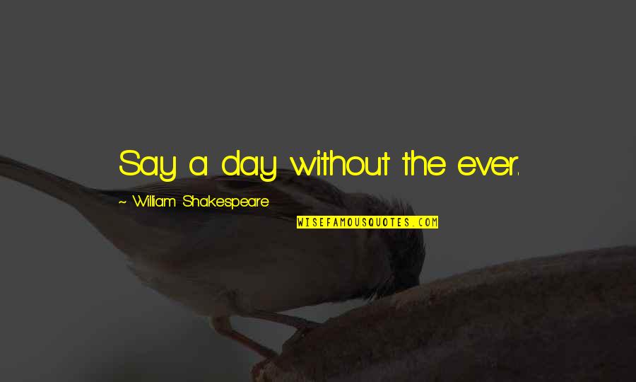 Without Love Life Quotes By William Shakespeare: Say a day without the ever.