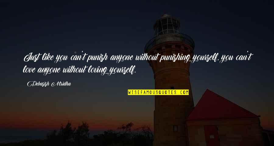 Without Love Quotes Quotes By Debasish Mridha: Just like you can't punish anyone without punishing