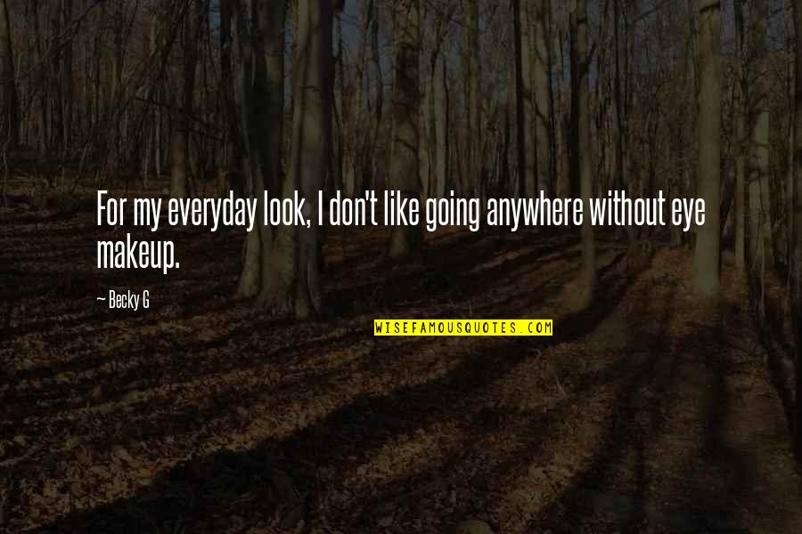 Without Makeup Quotes By Becky G: For my everyday look, I don't like going