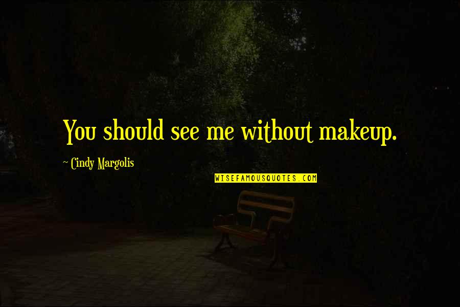 Without Makeup Quotes By Cindy Margolis: You should see me without makeup. Without Makeup Quotes By Cindy Margolis: You should see me without makeup.