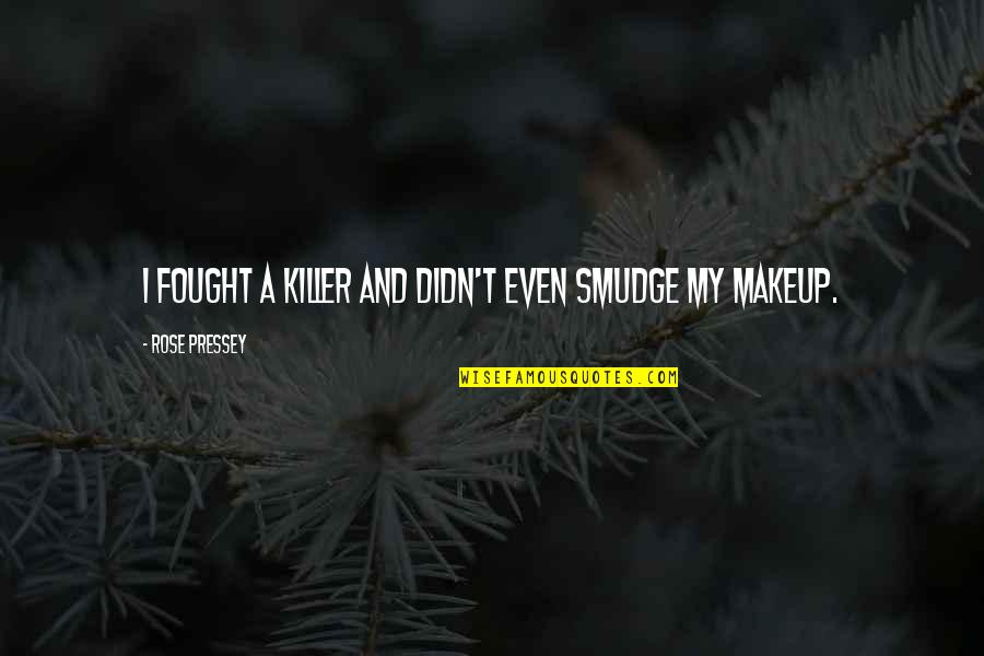 Without Makeup Quotes By Rose Pressey: I fought a killer and didn't even smudge Without Makeup Quotes By Rose Pressey: I fought a killer and didn't even smudge
