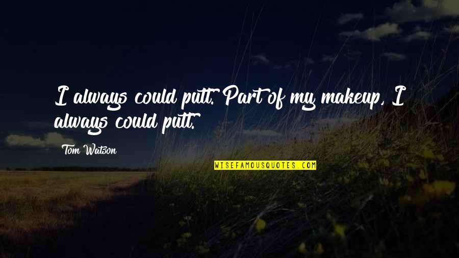 Without Makeup Quotes By Tom Watson: I always could putt. Part of my makeup,