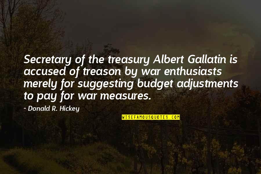 Without Making Any Other Adjustments Quotes By Donald R. Hickey: Secretary of the treasury Albert Gallatin is accused