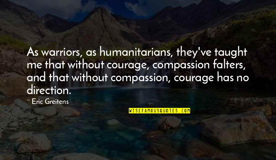 Without Me Quotes By Eric Greitens: As warriors, as humanitarians, they've taught me that