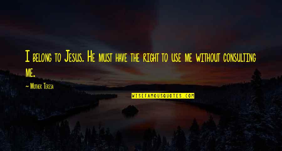 Without Me Quotes By Mother Teresa: I belong to Jesus. He must have the