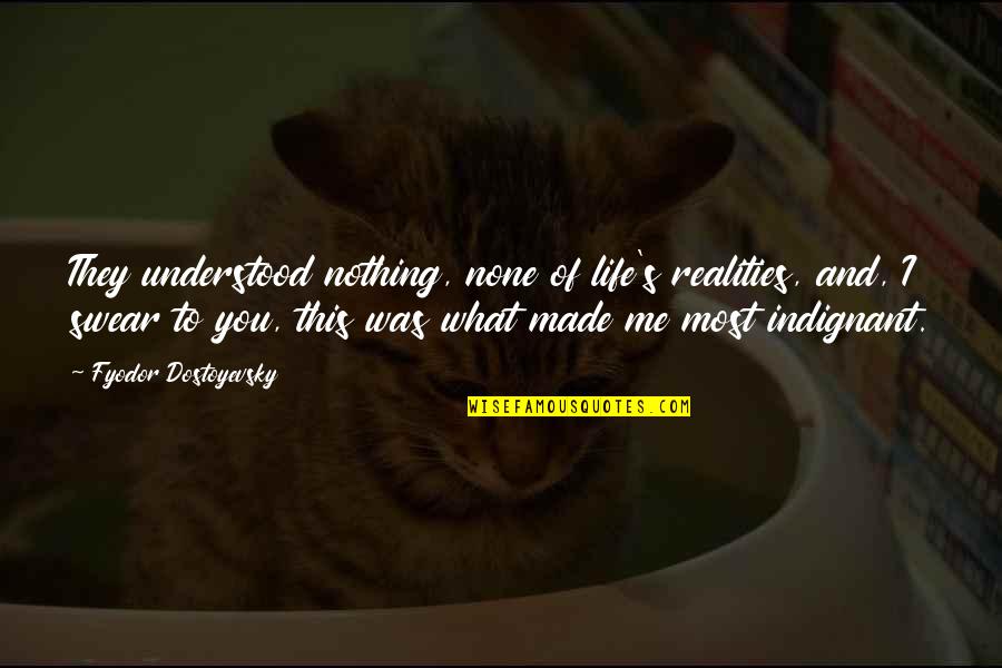 Without Me You're Nothing Quotes By Fyodor Dostoyevsky: They understood nothing, none of life's realities, and,