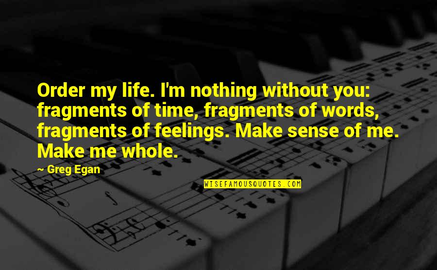 Without Me You're Nothing Quotes By Greg Egan: Order my life. I'm nothing without you: fragments
