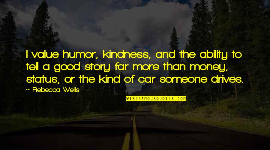 Without Money No Value Quotes By Rebecca Wells: I value humor, kindness, and the ability to Without Money No Value Quotes By Rebecca Wells: I value humor, kindness, and the ability to