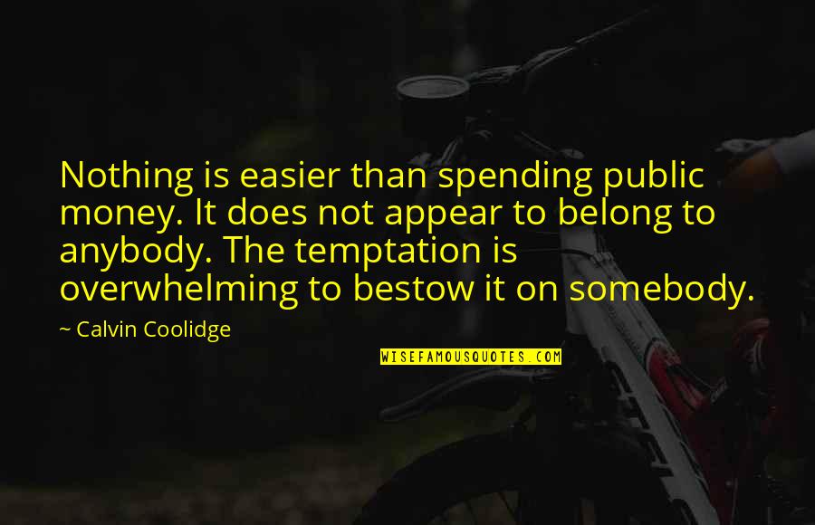 Without Money You Are Nothing Quotes By Calvin Coolidge: Nothing is easier than spending public money. It