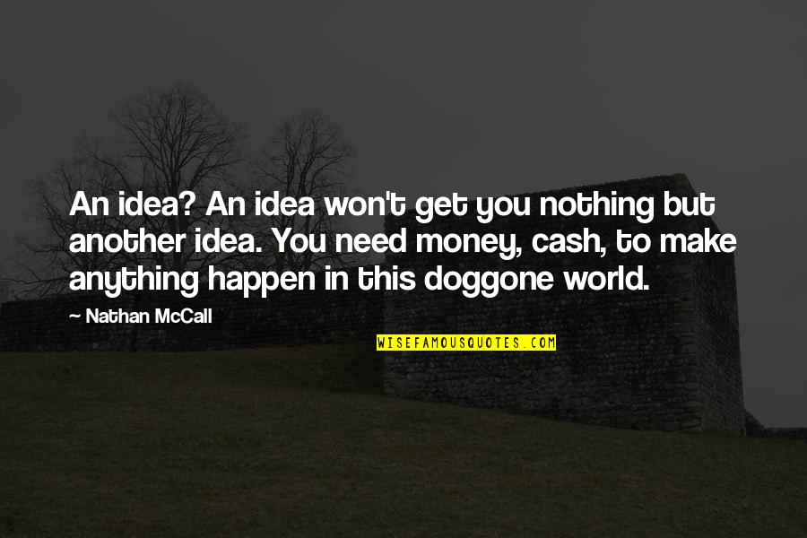 Without Money You Are Nothing Quotes By Nathan McCall: An idea? An idea won't get you nothing