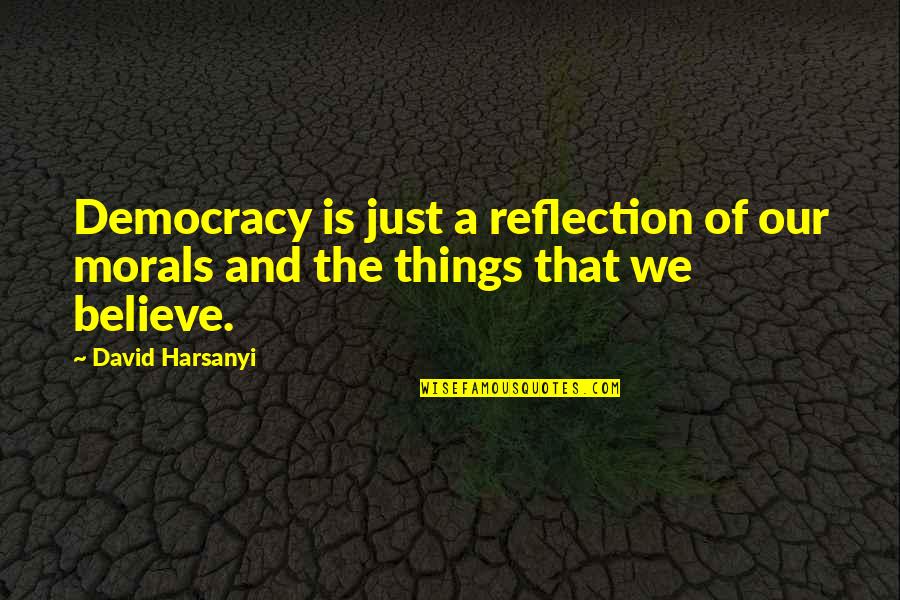 Without Morals Quotes By David Harsanyi: Democracy is just a reflection of our morals