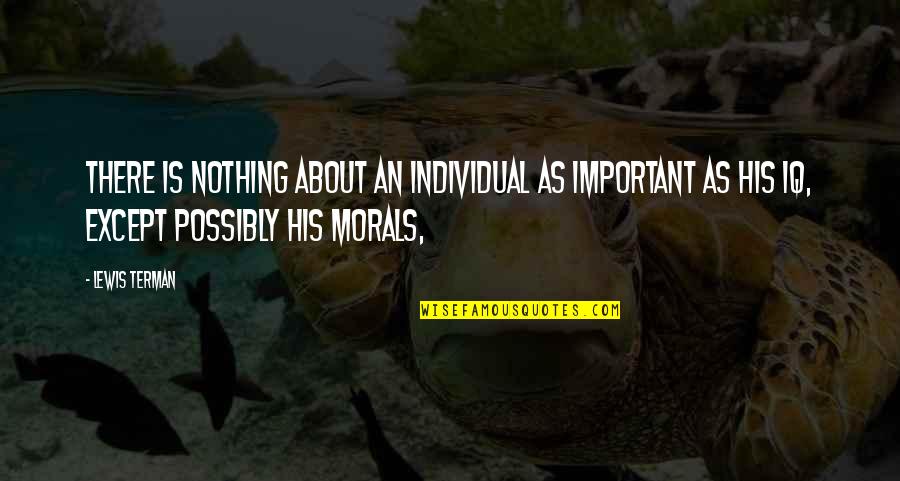 Without Morals Quotes By Lewis Terman: There is nothing about an individual as important