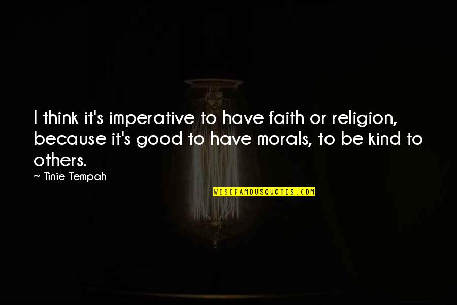 Without Morals Quotes By Tinie Tempah: I think it's imperative to have faith or
