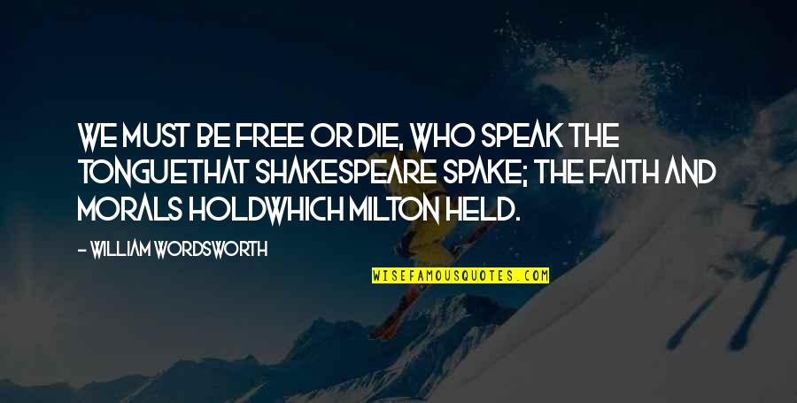 Without Morals Quotes By William Wordsworth: We must be free or die, who speak