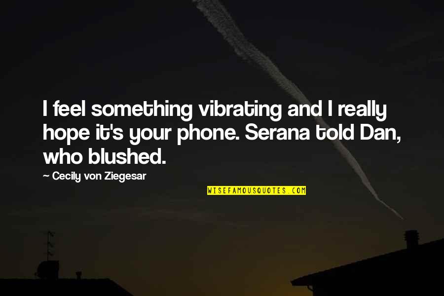 Without My Phone Quotes By Cecily Von Ziegesar: I feel something vibrating and I really hope