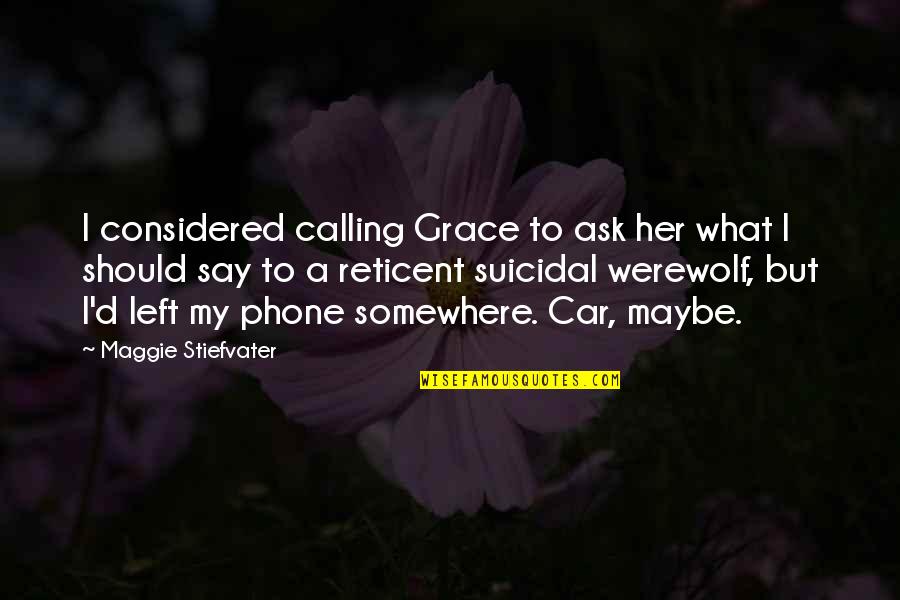 Without My Phone Quotes By Maggie Stiefvater: I considered calling Grace to ask her what