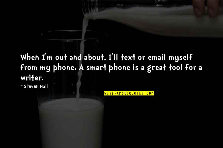 Without My Phone Quotes By Steven Hall: When I'm out and about, I'll text or