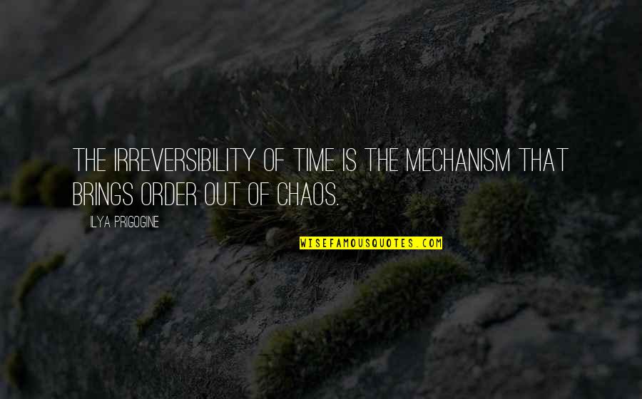 Without Order There Is Chaos Quotes By Ilya Prigogine: The irreversibility of time is the mechanism that