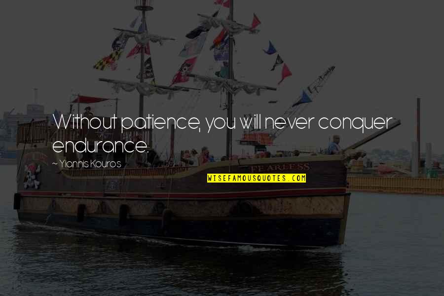 Without Patience Quotes By Yiannis Kouros: Without patience, you will never conquer endurance.