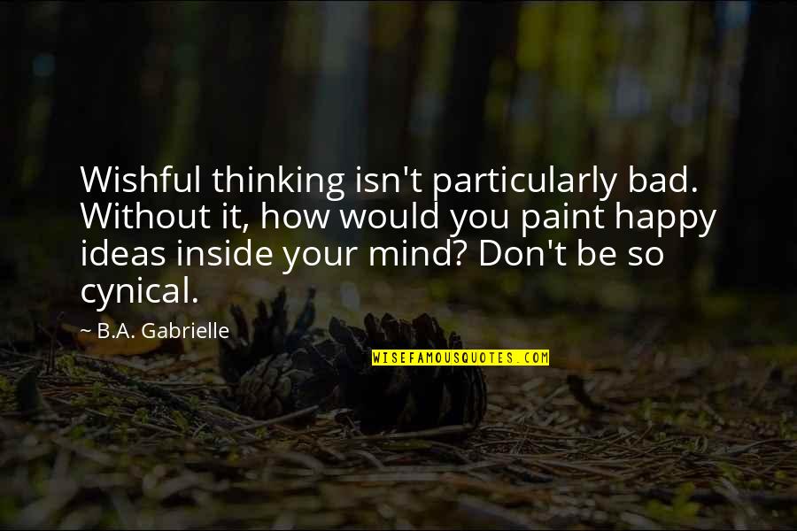 Without Quote Quotes By B.A. Gabrielle: Wishful thinking isn't particularly bad. Without it, how Without Quote Quotes By B.A. Gabrielle: Wishful thinking isn't particularly bad. Without it, how