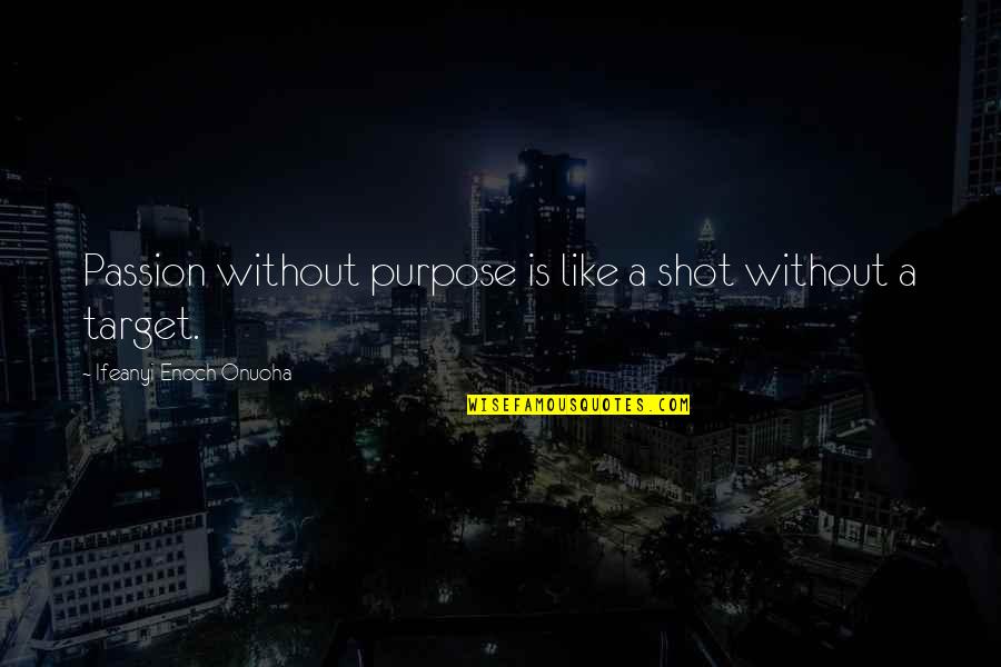 Without Quote Quotes By Ifeanyi Enoch Onuoha: Passion without purpose is like a shot without Without Quote Quotes By Ifeanyi Enoch Onuoha: Passion without purpose is like a shot without
