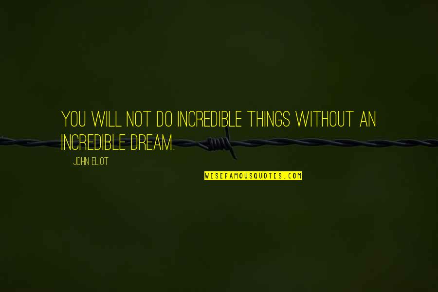 Without Quote Quotes By John Eliot: You will not do incredible things without an
