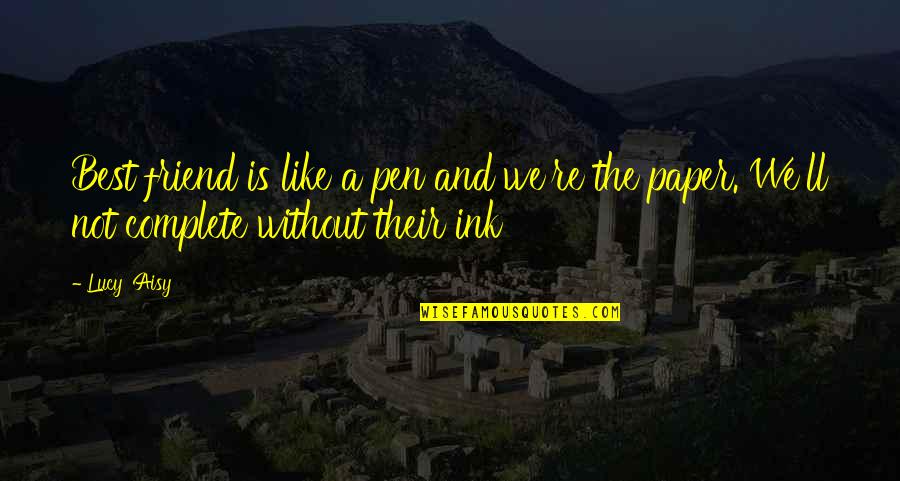 Without Quote Quotes By Lucy 'Aisy: Best friend is like a pen and we're