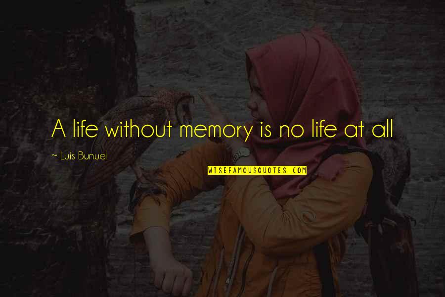 Without Quote Quotes By Luis Bunuel: A life without memory is no life at Without Quote Quotes By Luis Bunuel: A life without memory is no life at