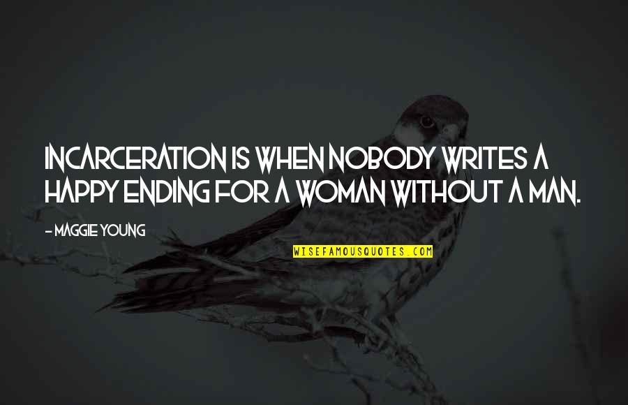 Without Quote Quotes By Maggie Young: Incarceration is when nobody writes a happy ending
