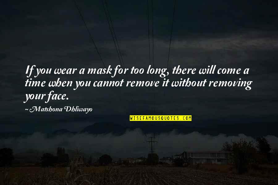 Without Quote Quotes By Matshona Dhliwayo: If you wear a mask for too long, Without Quote Quotes By Matshona Dhliwayo: If you wear a mask for too long,