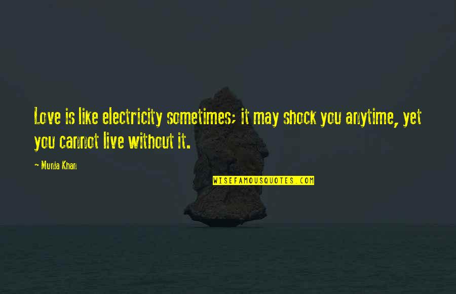 Without Quote Quotes By Munia Khan: Love is like electricity sometimes; it may shock Without Quote Quotes By Munia Khan: Love is like electricity sometimes; it may shock