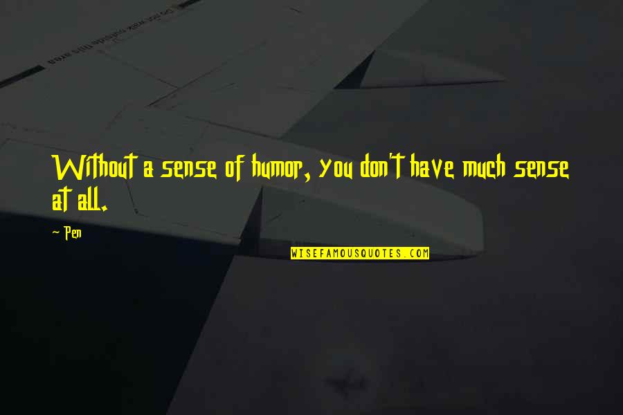 Without Quote Quotes By Pen: Without a sense of humor, you don't have