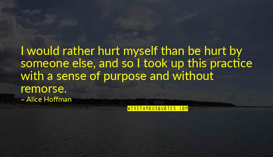 Without Remorse Quotes By Alice Hoffman: I would rather hurt myself than be hurt