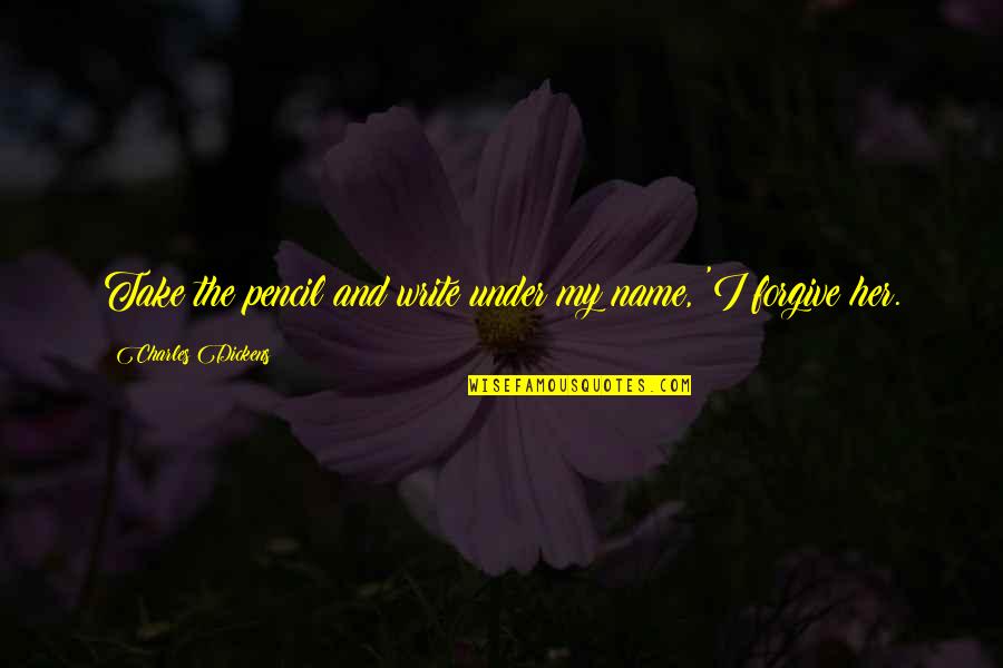 Without Remorse Quotes By Charles Dickens: Take the pencil and write under my name,