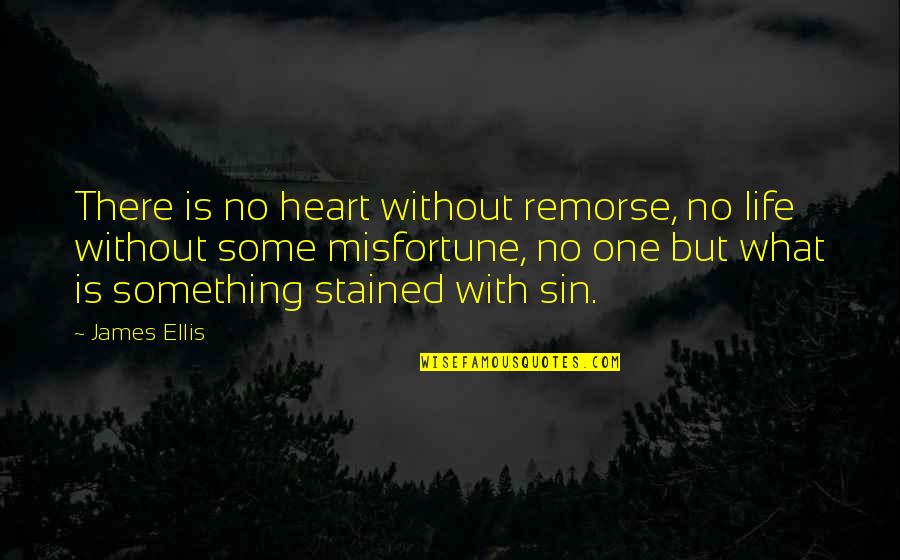 Without Remorse Quotes By James Ellis: There is no heart without remorse, no life
