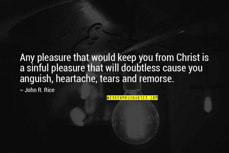 Without Remorse Quotes By John R. Rice: Any pleasure that would keep you from Christ
