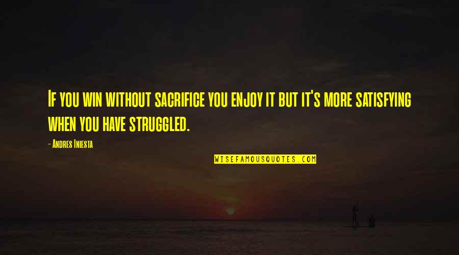 Without Sacrifice Quotes By Andres Iniesta: If you win without sacrifice you enjoy it Without Sacrifice Quotes By Andres Iniesta: If you win without sacrifice you enjoy it
