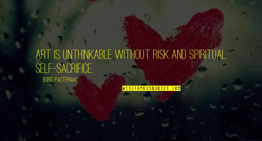 Without Sacrifice Quotes By Boris Pasternak: Art is unthinkable without risk and spiritual self-sacrifice.