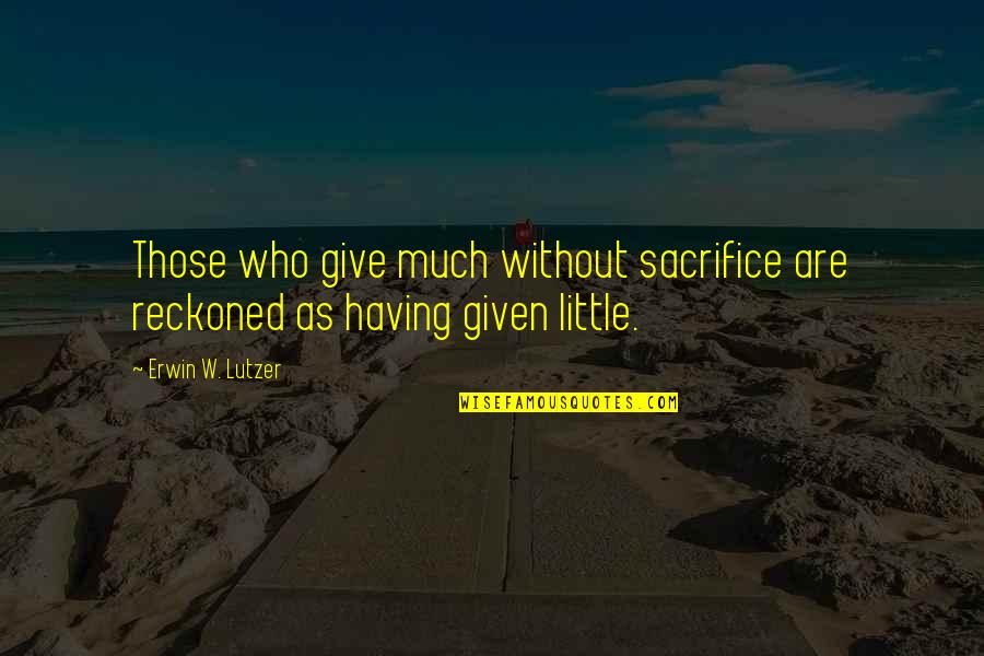 Without Sacrifice Quotes By Erwin W. Lutzer: Those who give much without sacrifice are reckoned