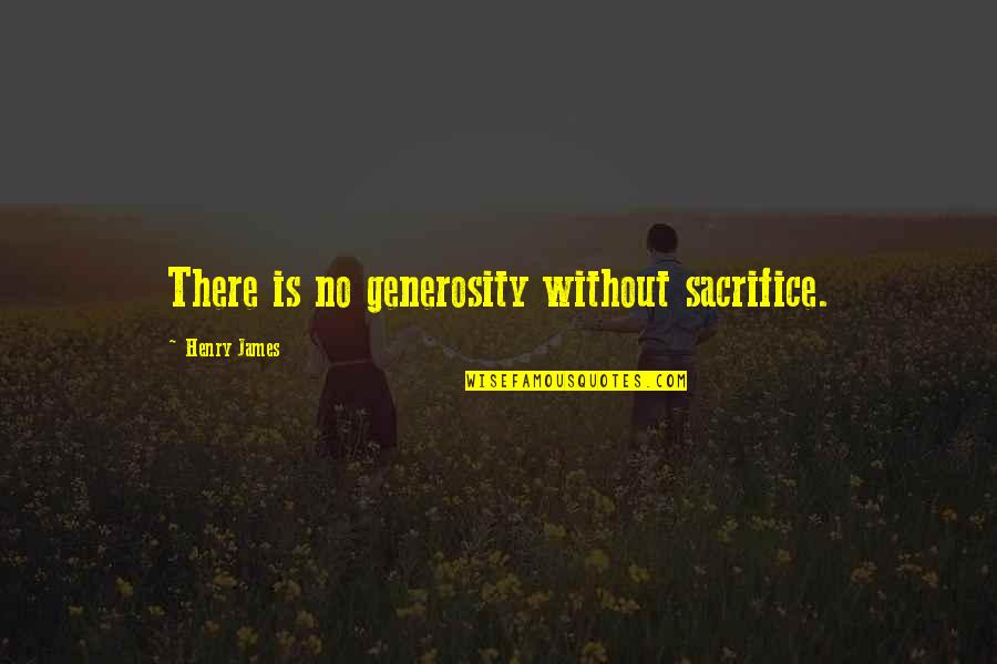 Without Sacrifice Quotes By Henry James: There is no generosity without sacrifice.