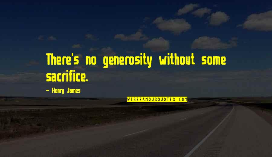 Without Sacrifice Quotes By Henry James: There's no generosity without some sacrifice.