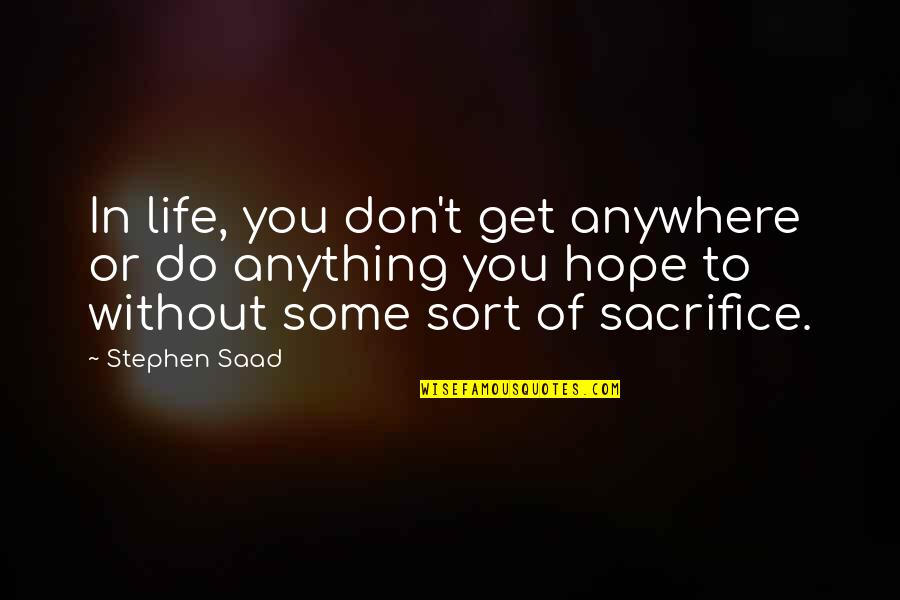 Without Sacrifice Quotes By Stephen Saad: In life, you don't get anywhere or do