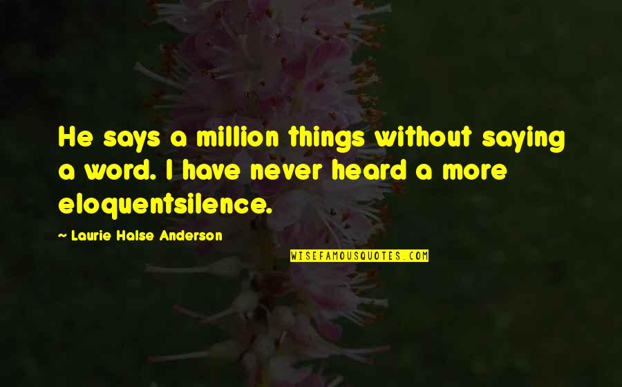 Without Saying A Word Quotes By Laurie Halse Anderson: He says a million things without saying a