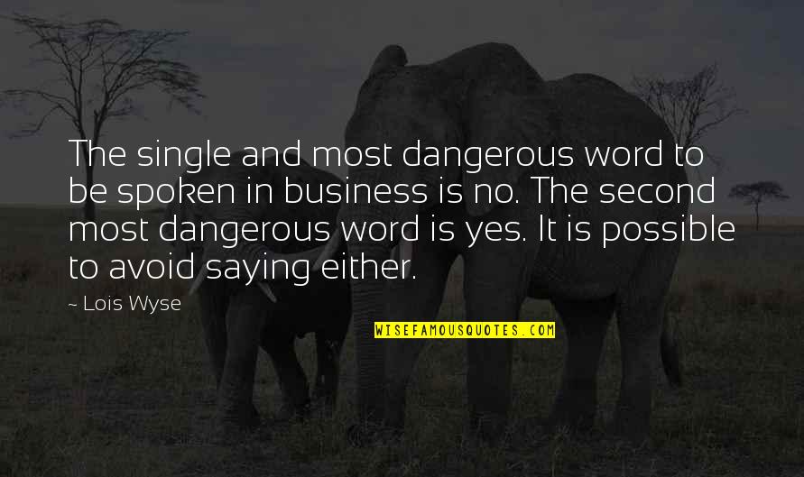 Without Saying A Word Quotes By Lois Wyse: The single and most dangerous word to be