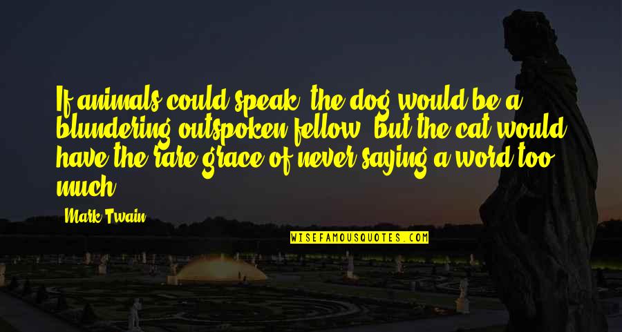 Without Saying A Word Quotes By Mark Twain: If animals could speak, the dog would be