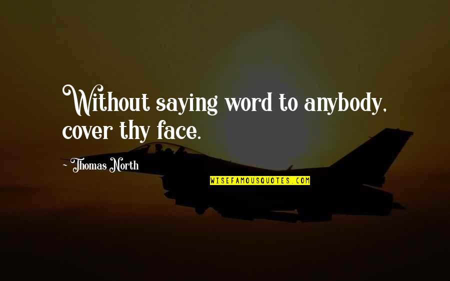 Without Saying A Word Quotes By Thomas North: Without saying word to anybody, cover thy face.