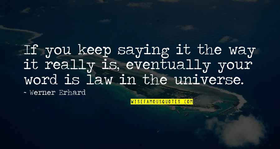 Without Saying A Word Quotes By Werner Erhard: If you keep saying it the way it