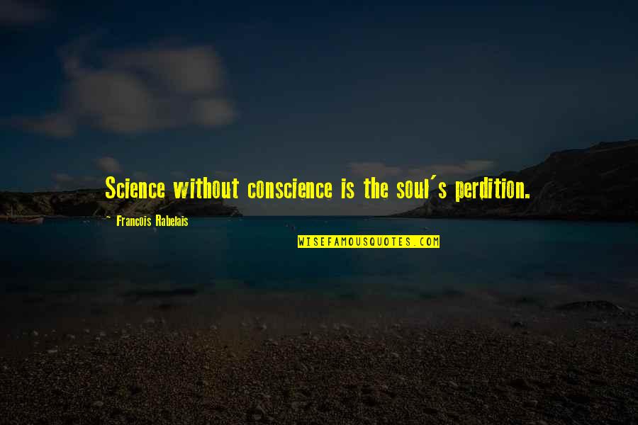 Without Science Quotes By Francois Rabelais: Science without conscience is the soul's perdition.