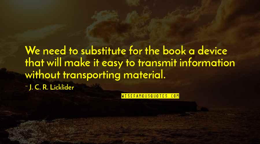 Without Science Quotes By J. C. R. Licklider: We need to substitute for the book a
